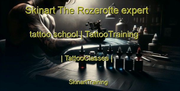 Skinart The Rozerotte expert tattoo school | TattooTraining | TattooClasses | SkinartTraining-France
